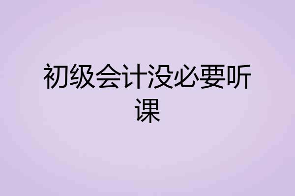 初级会计没必要听课
