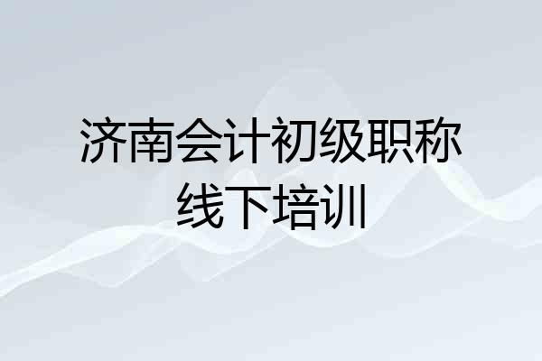 济南会计初级职称线下培训