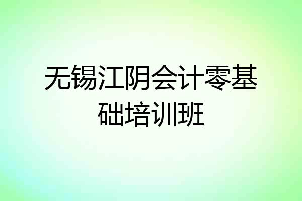 无锡江阴会计零基础培训班