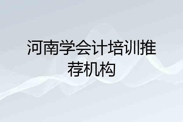 河南学会计培训推荐机构