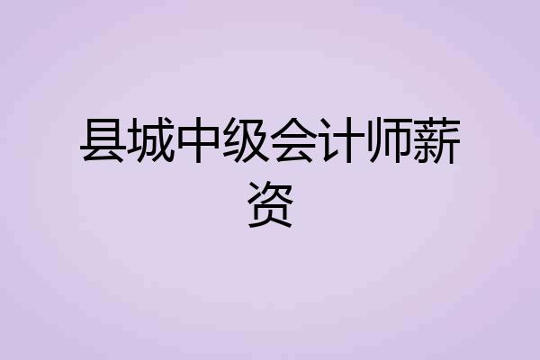 县城中级会计师薪资