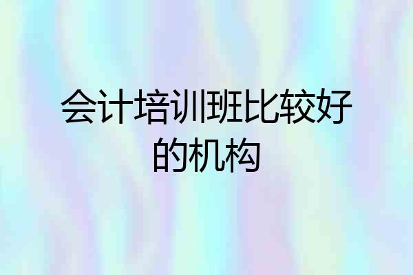 会计培训班比较好的机构