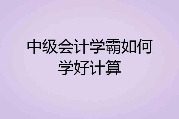中级会计学霸如何学好计算