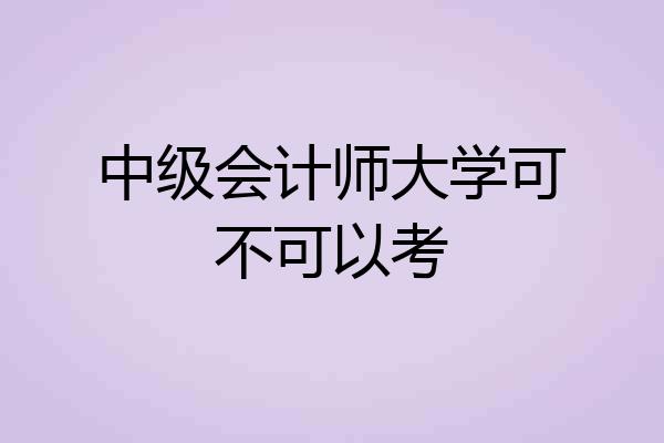 中级会计师大学可不可以考