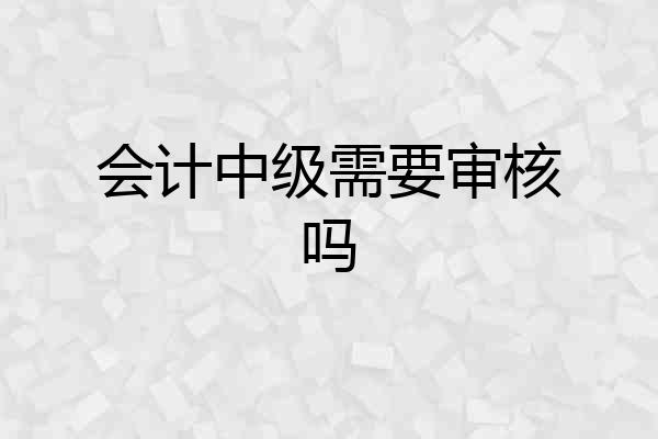 会计中级需要审核吗