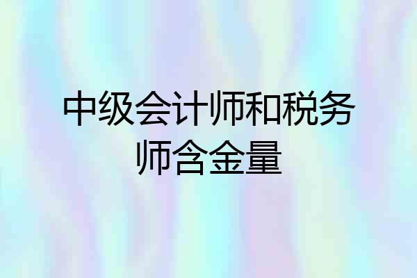 中级会计师和税务师含金量