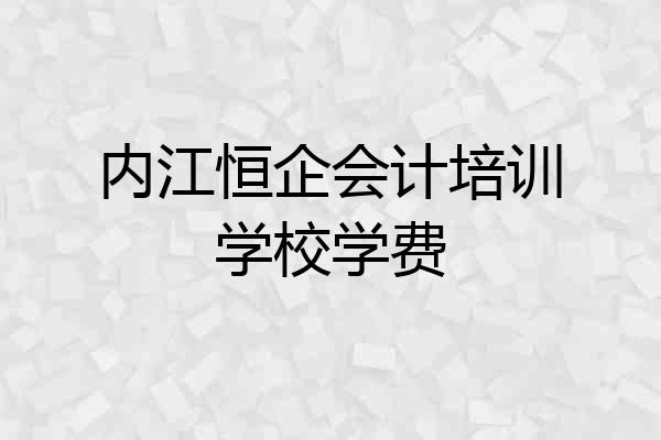 内江恒企会计培训学校学费