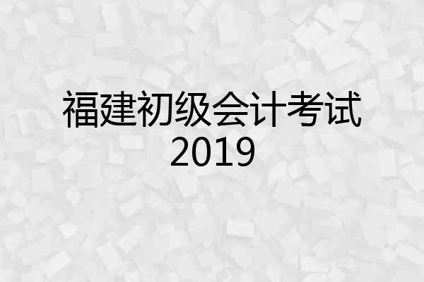 福建初级会计考试2019