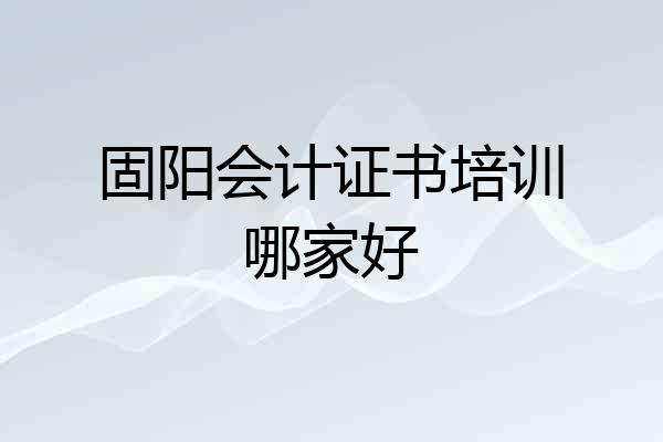 固阳会计证书培训哪家好
