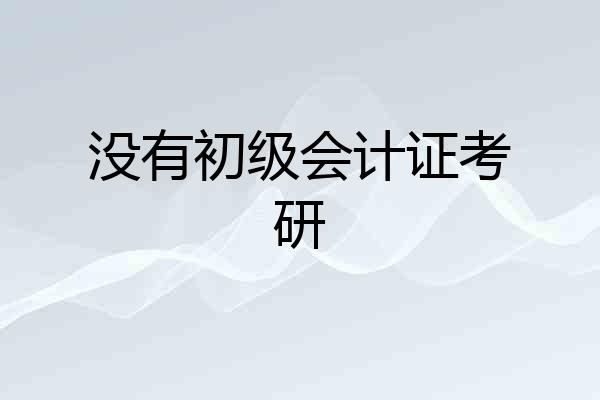 没有初级会计证考研