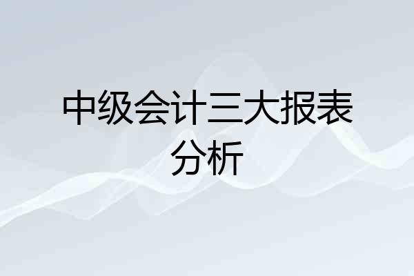 中级会计三大报表分析