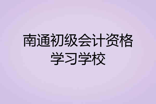 南通初级会计资格学习学校