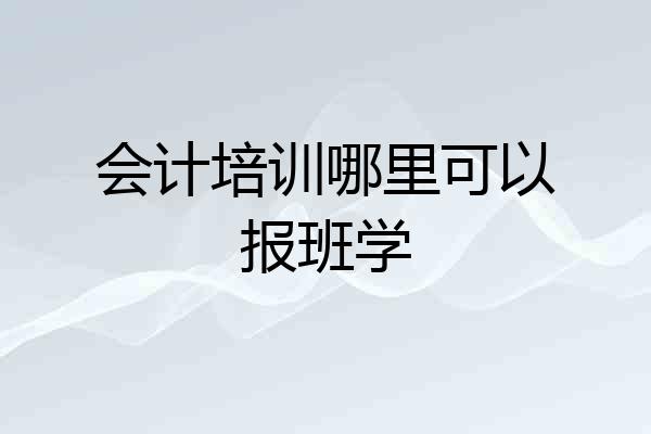 会计培训哪里可以报班学