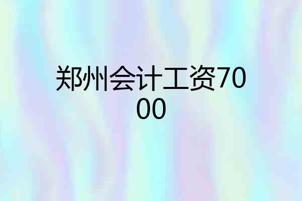 郑州会计工资7000