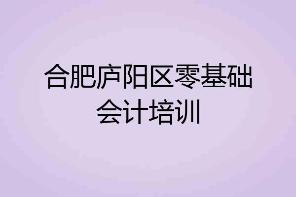 合肥庐阳区零基础会计培训