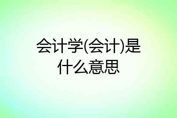会计学(会计)是什么意思