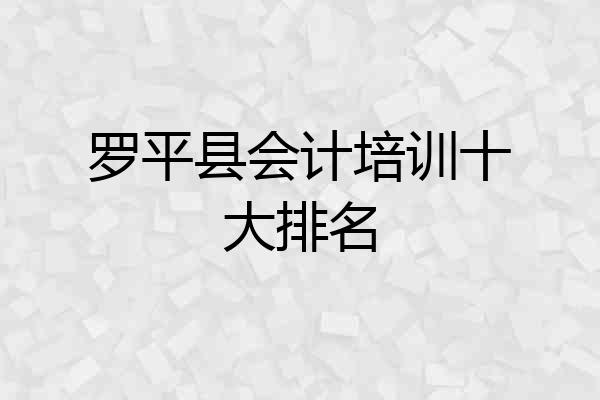 罗平县会计培训十大排名