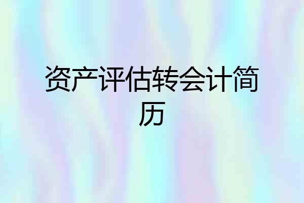 资产评估转会计简历