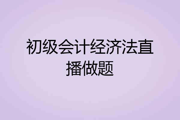 初级会计经济法直播做题