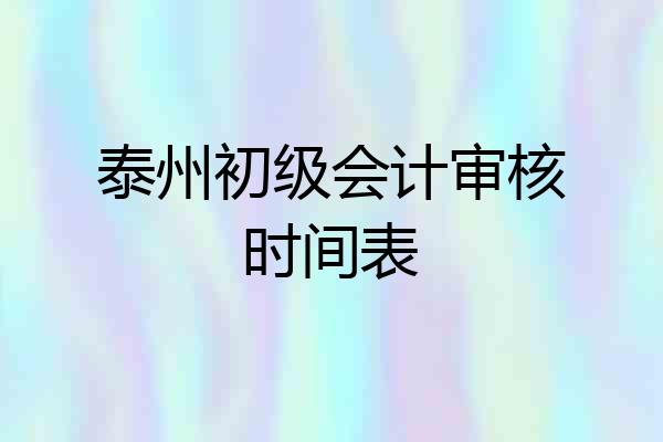 泰州初级会计审核时间表