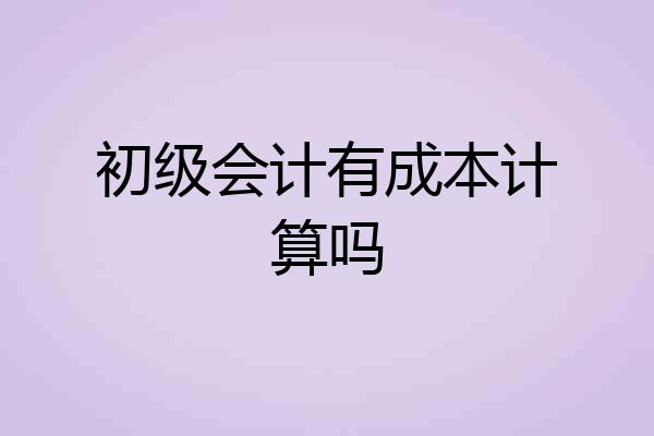 初级会计有成本计算吗
