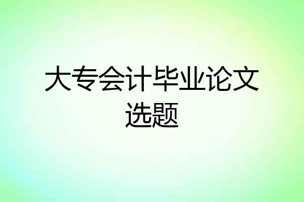 大专会计毕业论文选题