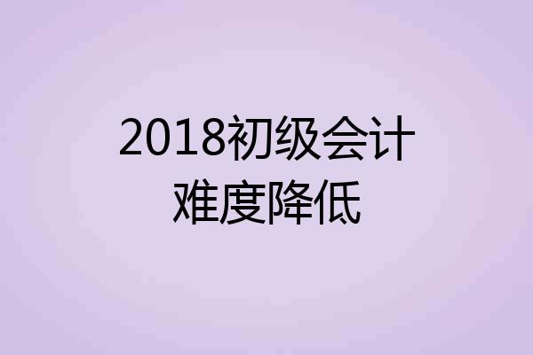 2018初级会计难度降低