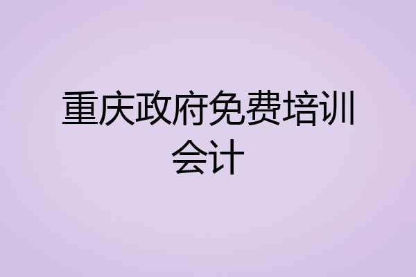 重庆政府免费培训会计
