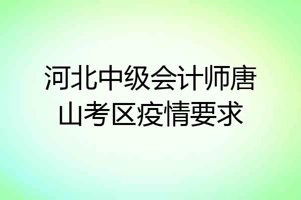 河北中级会计师唐山考区疫情要求