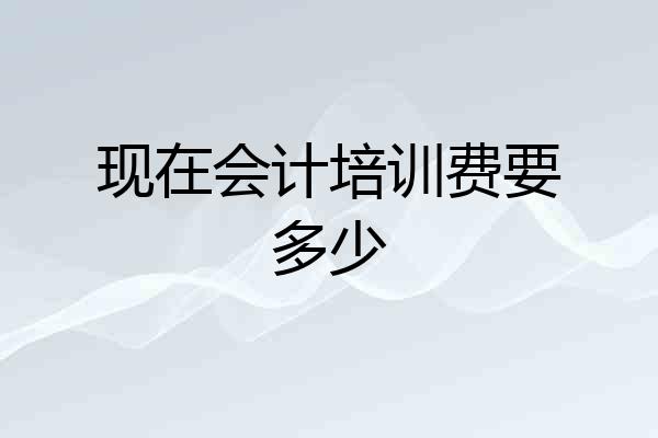 现在会计培训费要多少