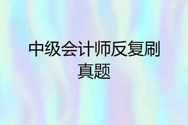 中级会计师反复刷真题