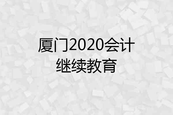 厦门2020会计继续教育