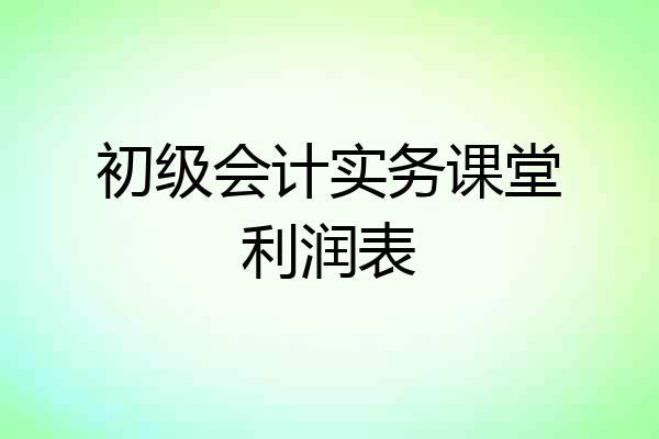 初级会计实务课堂利润表