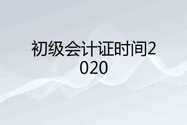 初级会计证时间2020