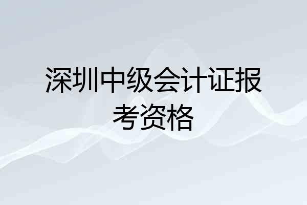 深圳中级会计证报考资格