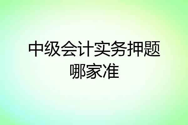 中级会计实务押题哪家准