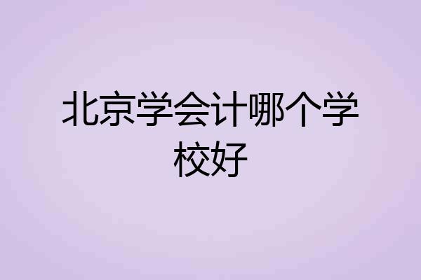北京学会计哪个学校好