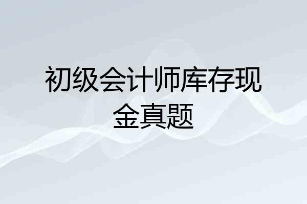 初级会计师库存现金真题