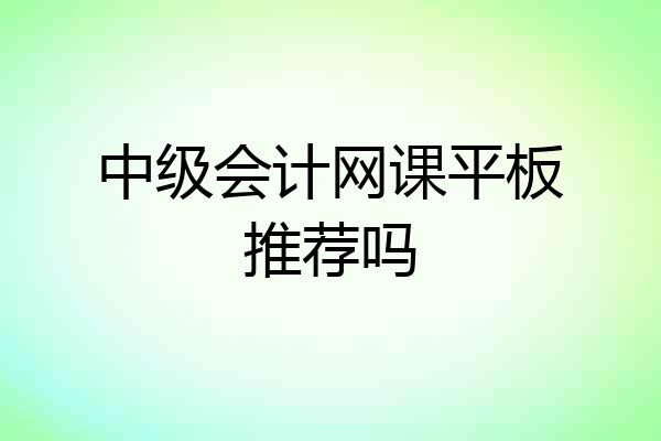 中级会计网课平板推荐吗