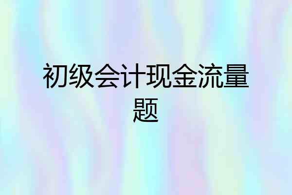 初级会计现金流量题