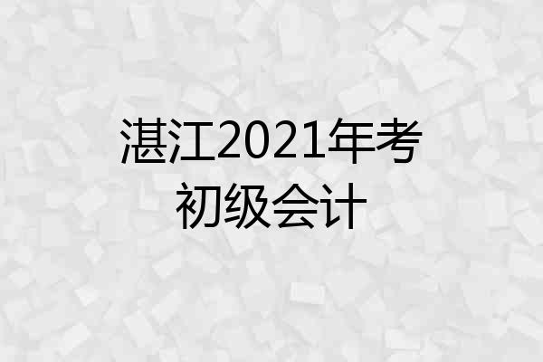 湛江2021年考初级会计