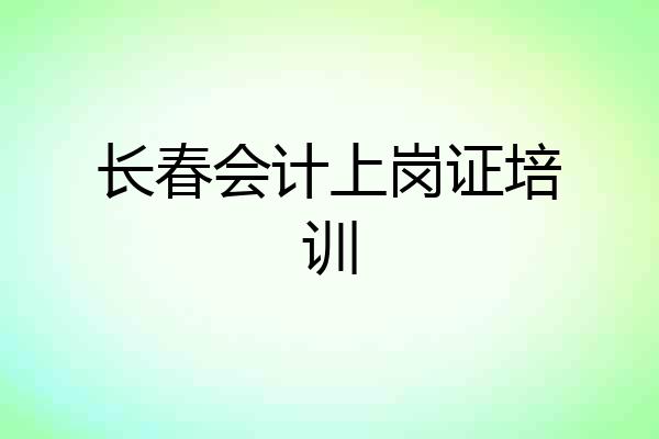 长春会计上岗证培训