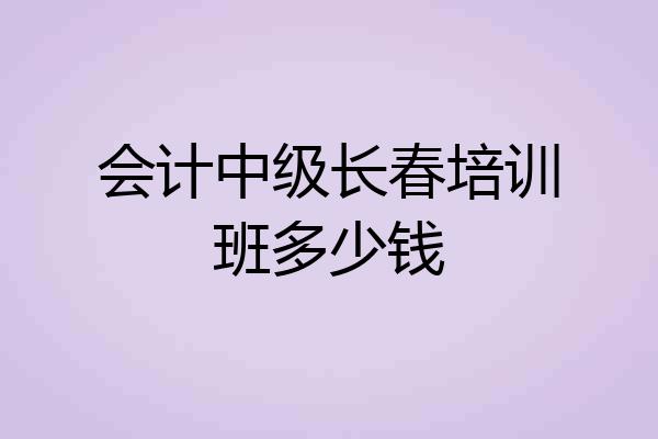 会计中级长春培训班多少钱