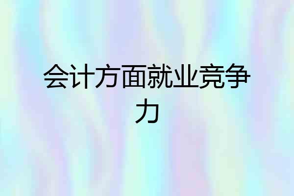 会计方面就业竞争力