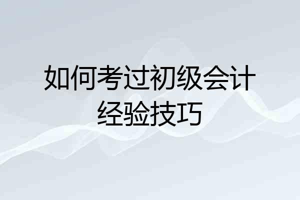 如何考过初级会计经验技巧