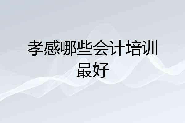 孝感哪些会计培训最好
