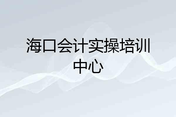海口会计实操培训中心