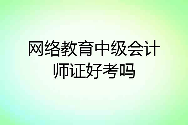 网络教育中级会计师证好考吗