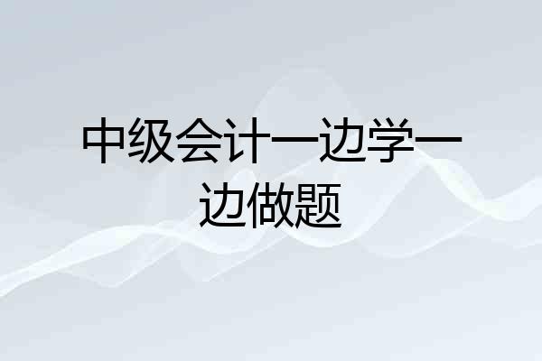 中级会计一边学一边做题