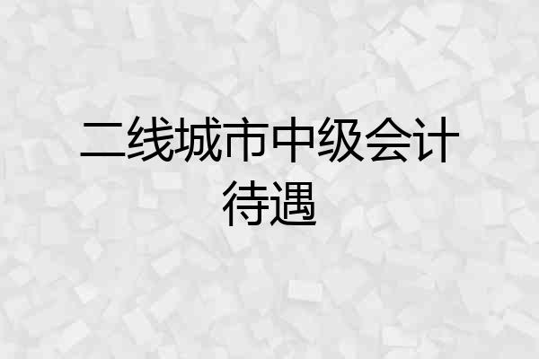 二线城市中级会计待遇